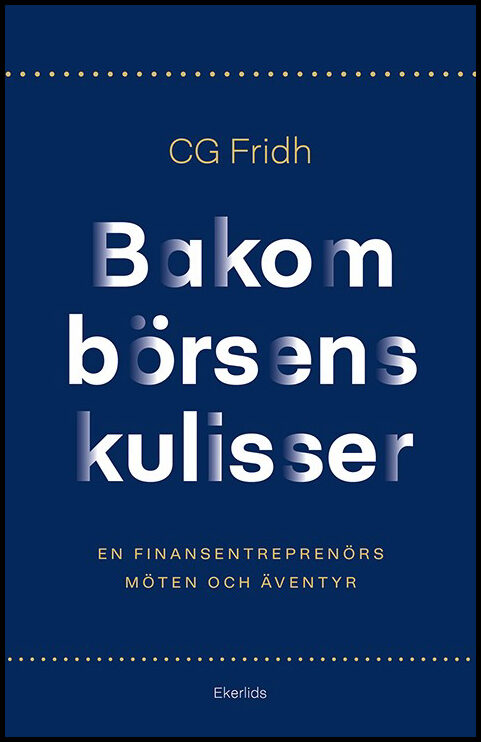 Fjällborg, Ulrika | Fridh, CG | Bakom börsens kulisser : En finansentreprenörs möten och äventyr