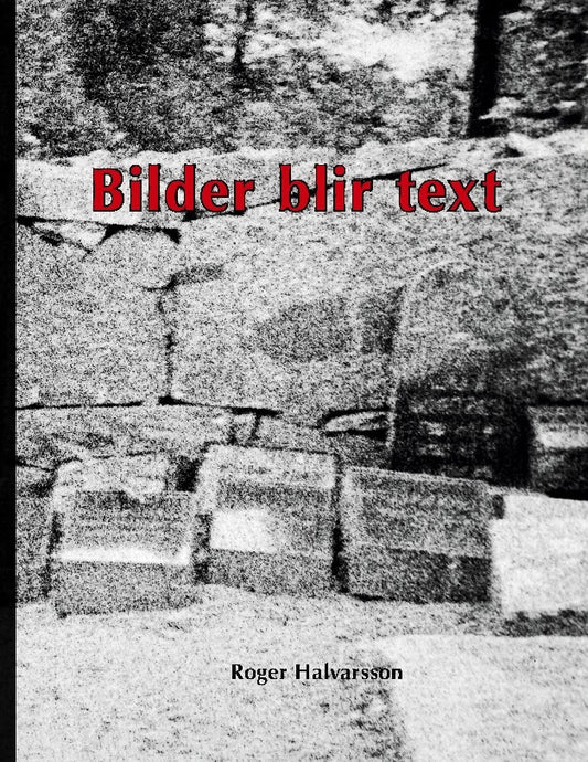 Halvarsson, Roger | Bilder blir text : I mitt huvud