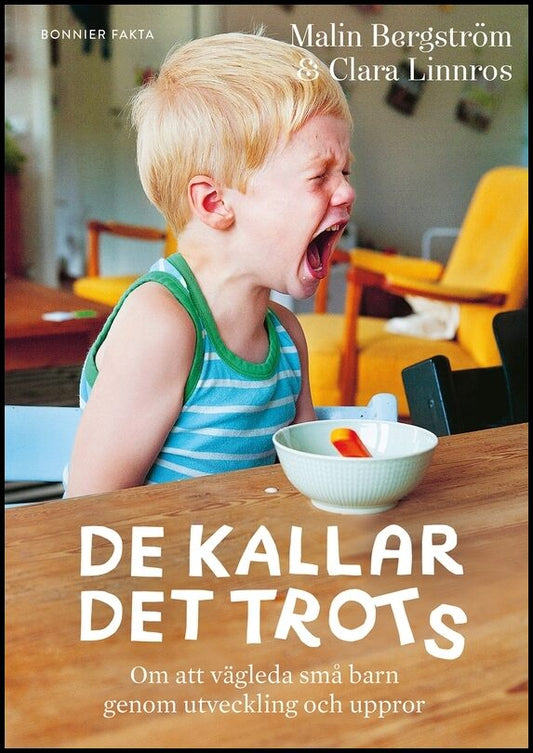 Bergström, Malin | Linnros, Clara | De kallar det trots : Om att vägleda små barn genom utveckling och uppror