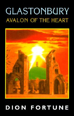 Fortune, Dion | Glastonbury : Avalon of the Heart