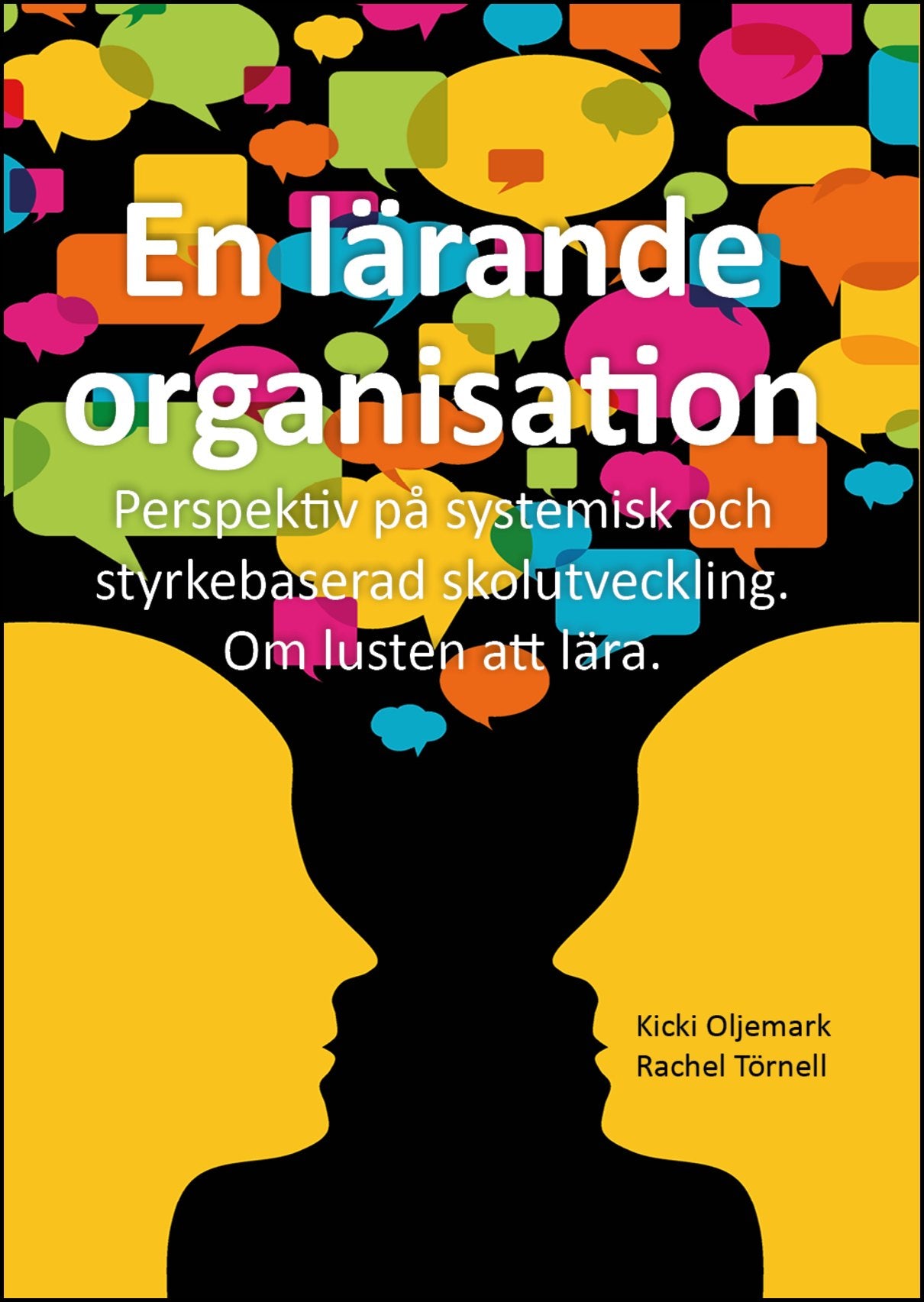 Oljemark, Kicki | Törnell, Rachel | En lärande organisation : Perspektiv på systemisk och styrkebaserad skolutveckling :...