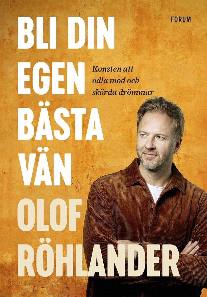 Röhlander, Olof | Bli din egen bästa vän : Konsten att odla mod och skörda drömmar