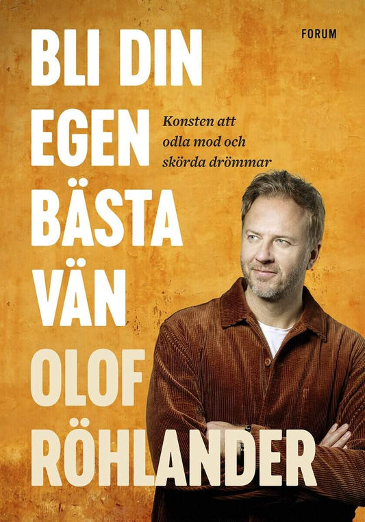 Röhlander, Olof | Bli din egen bästa vän : Konsten att odla mod och skörda drömmar