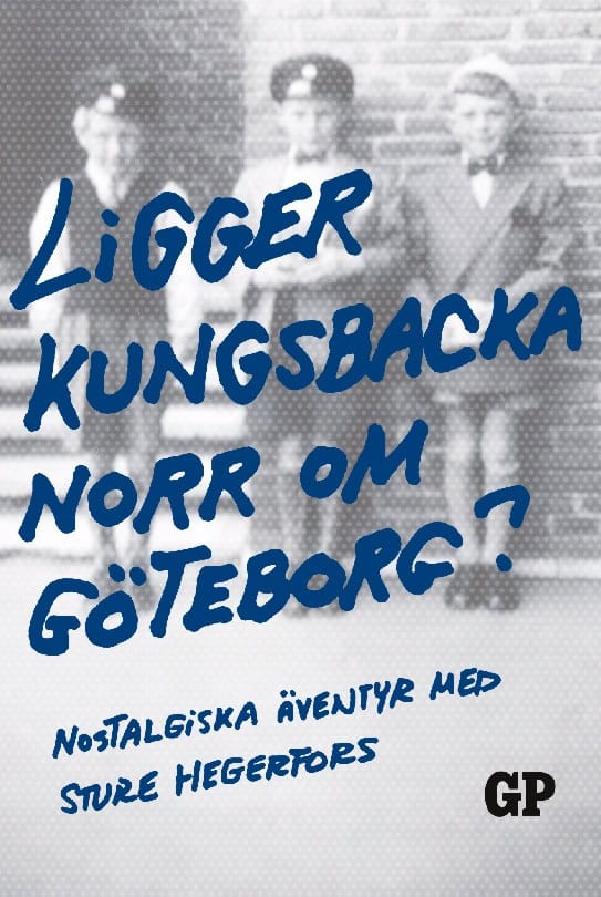 Hegerfors, Sture | Ligger Kungsbacka norr om Göteborg? : Nostalgiska äventyr med Sture Hegerfo