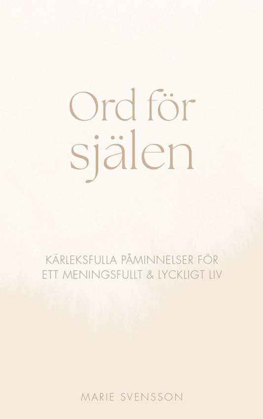 Svensson, Marie | Ord för själen : Kärleksfulla påminnelser för ett meningsfullt & lyckligt liv