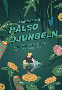 Sander, Erik | Hälsodjungeln : Lär dig avslöja trender, bluffar och genvägar