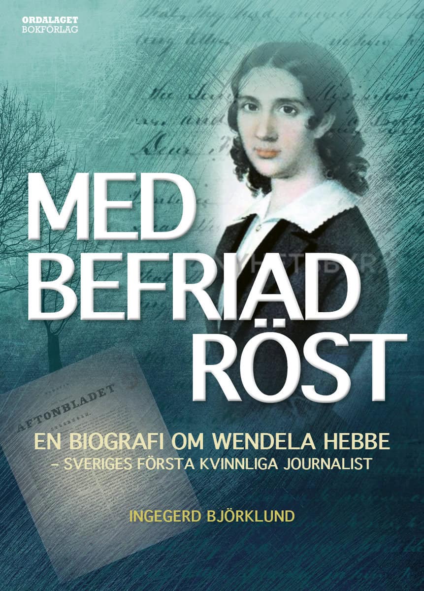 Björklund, Ingegerd | Med befriad röst : En biografi om Wendela Hebbe - Sveriges första kvinnliga