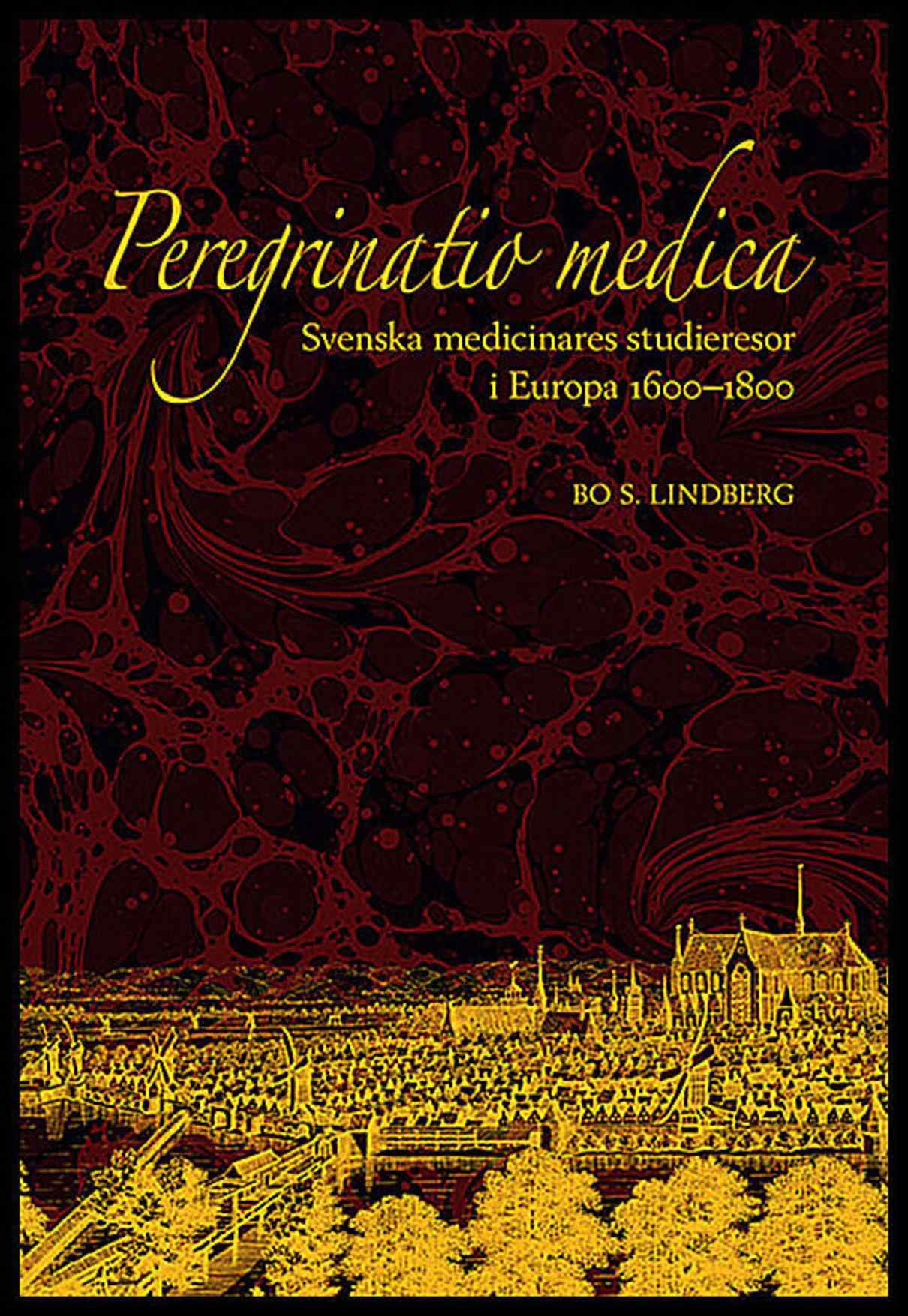 Lindberg, Bo S. | Peregrinatio medica : Svenska medicinares studieresor i Europa 1600–1800