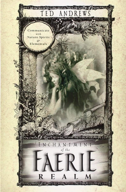 Andrews, Ted | Enchantment of the Faerie Realm : Communicate with Nature Spirits & Elementals
