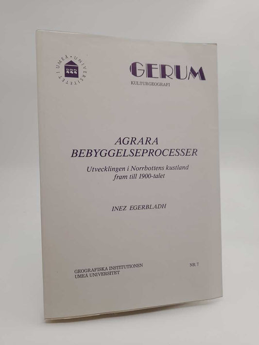 Egerbladh, Inez | Agrara bebyggelseprocesser : Utvecklingen i Norrbottens kustland fram till 1900-talet | [Rural settlem...