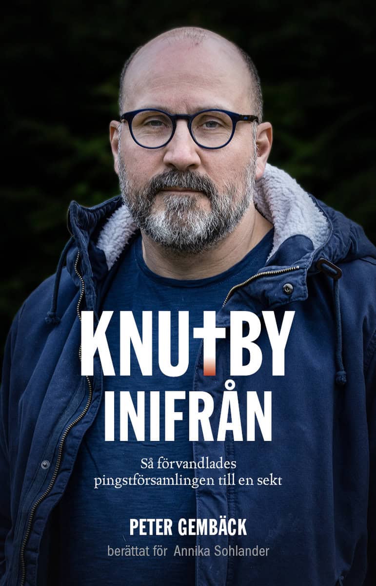 Gembäck, Peter | Sohlander, Annika | Knutby inifrån : Så förvandlades pingstförsamlingen till en sekt