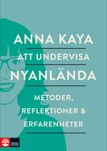 Kaya, Anna | Att undervisa nyanlända : Metoder, reflektioner och erfarenheter