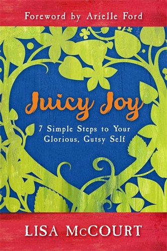 Mccourt, Lisa | Juicy joy : 7 simple steps to your glorious, gutsy self
