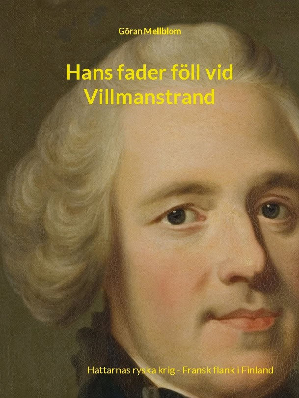 Mellblom, Göran | Hans fader föll vid Villmanstrand : Hattarnas ryska krig - Fransk flank i F