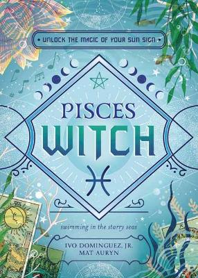 Jr, Ivo Dominguez | Auryn, Mat | Pisces Witch : Unlock the Magic of Your Sun Sign