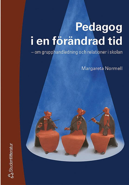 Normell, Margareta | Pedagog i en förändrad tid : - om grupphandledning och relationer i skolan