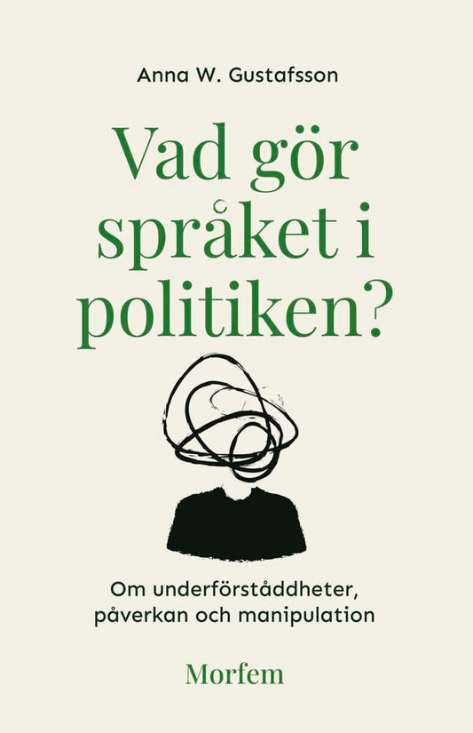 Gustafsson, Anna W. | Vad gör språket i politiken? Om underförståddheter, påverkan o manipulation