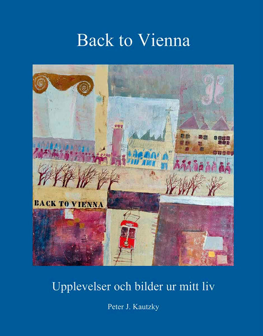 Kautzky, Peter J. | Back to Vienna : Upplevelser och bilder ur mitt liv