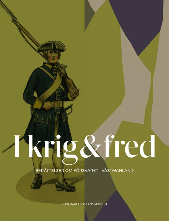 Gagge, Carl-Magnus | Österberg, Ann [red.] | I krig & fred : Berättelser om försvaret i Västmanland