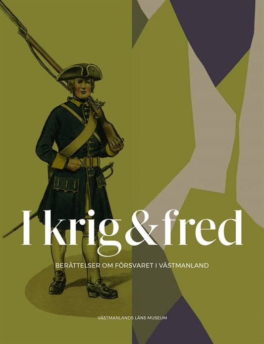 Gagge, Carl-Magnus | Österberg, Ann [red.] | I krig & fred : Berättelser om försvaret i Västmanland