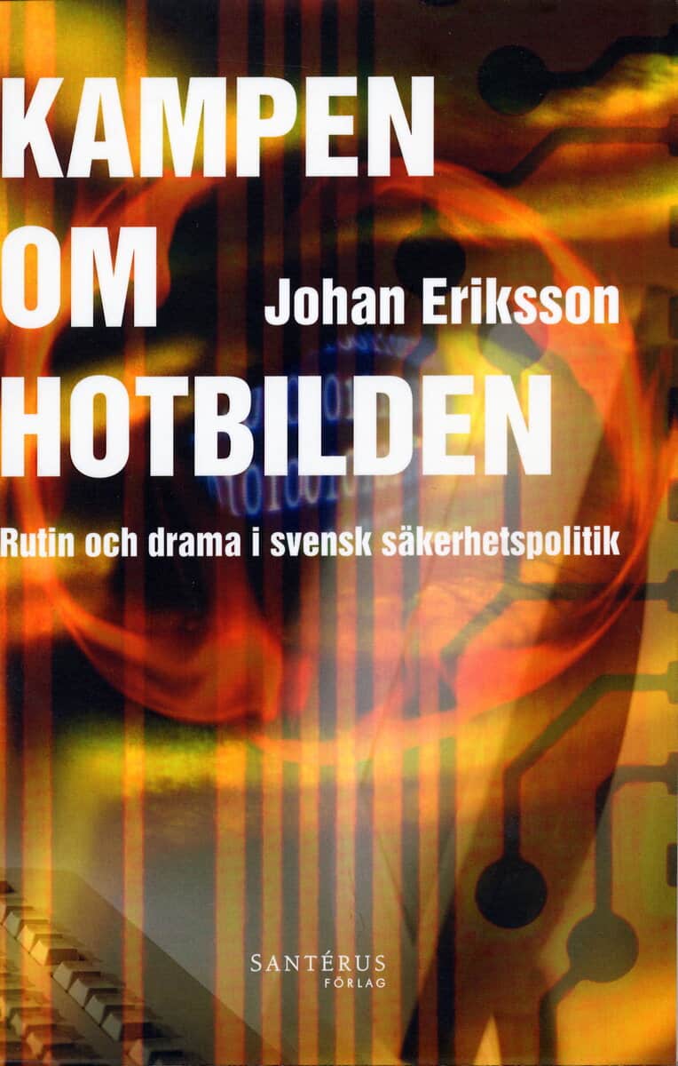 Eriksson, Johan | Kampen om hotbilden : Rutin och drama i svensk säkerhetspolitik