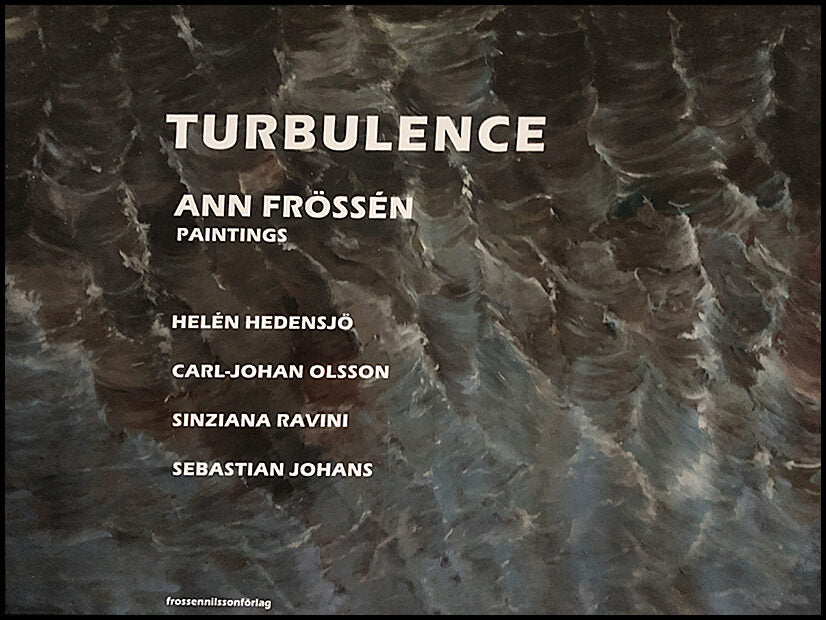 Hedensjö, Helén | Johans, Sebastian | Ravini, Sinziana | Olsson, Carl-Johan | TURBULENCE Ann Frössén paintings