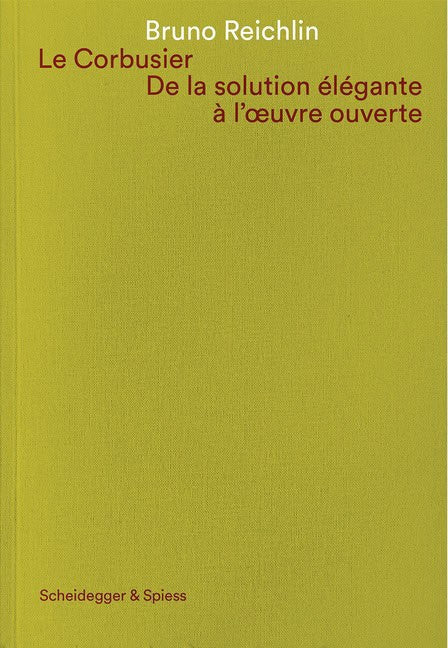 Bruno Reichlin | Le Corbusier. De La Solution Élégante À Loeuvre Ouvert