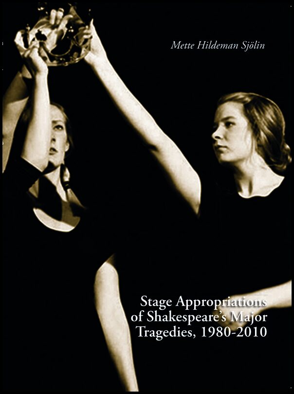 Hildeman Sjölin, Mette | Stage Appropriations of Shakespeare's Major Tradegies, 1980–2010