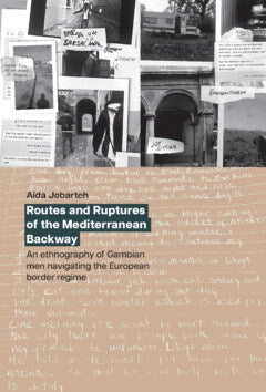 Jobarteh, Aida | Routes and Ruptures of the Mediterranean Backway : An ethnography of Gambian men navigating the Europea...