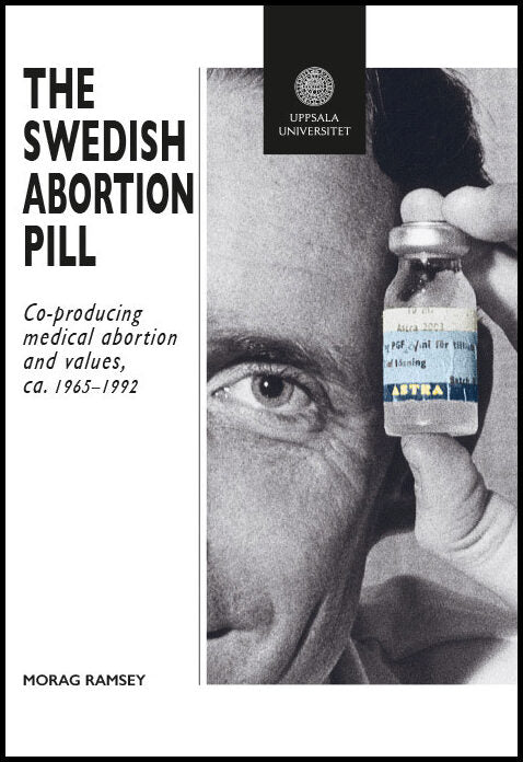 Ramsey, Morag | The Swedish Abortion Pill : Co-Producing Medical Abortion and Values, ca. 1965–1992