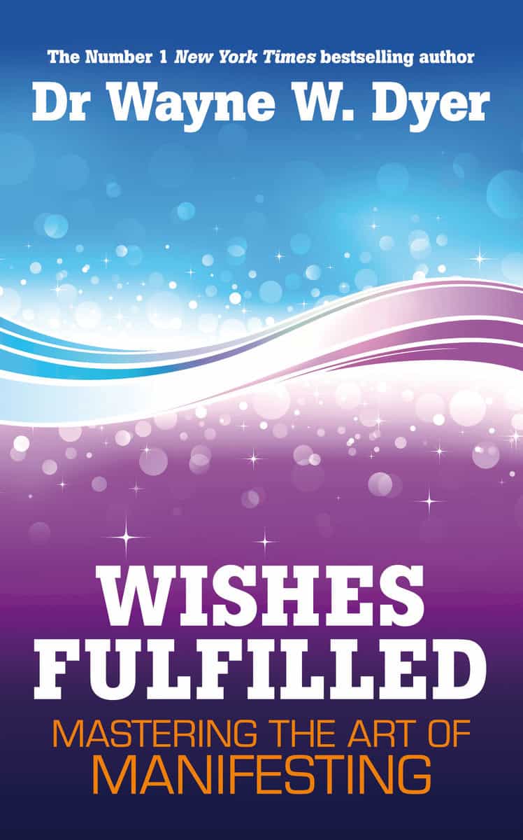 Dyer, Dr. Wayne W. | Wishes fulfilled : Mastering the art of manifesting