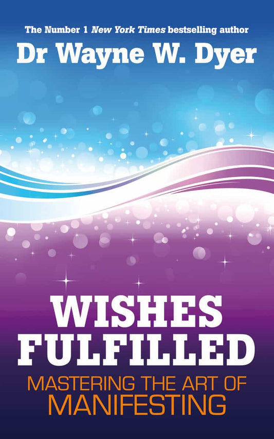 Dyer, Dr. Wayne W. | Wishes fulfilled : Mastering the art of manifesting