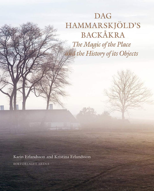 Erlandsson, Karin | Erlandsson, Kristina | Dag Hammarskjöld's Backåkra : The magic of the place and the history of its o...