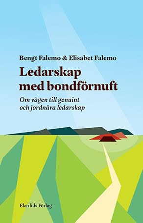 Falemo, Bengt | Falemo, Elisabet | Ledarskap med bondförnuft : Om vägen till genuint och jordnära ledarskap