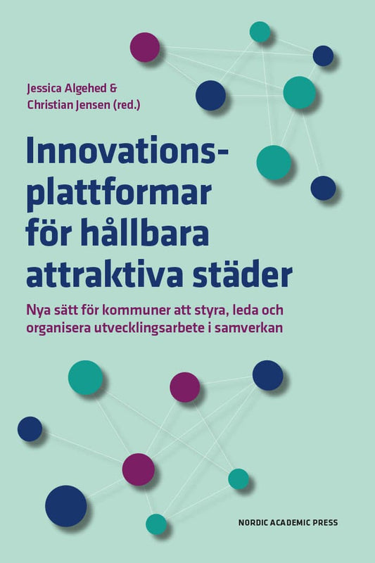 Algehed, Jessica | Jensen, Christian  [red.] | Innovationsplattformar för hållbara attraktiva städer : Nya sätt för komm...