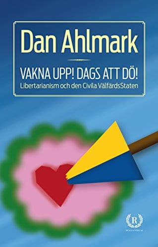 Ahlmark, Dan | Vakna upp! Dags att dö! : Libertarianism och den Civila VälfärdsStaten