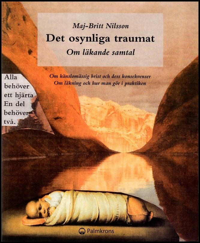 Nilsson, Maj-Britt | Det osynliga traumat : Om känslomässig brist och dess konsekvenser. Om läkning och hur man gör i pr...