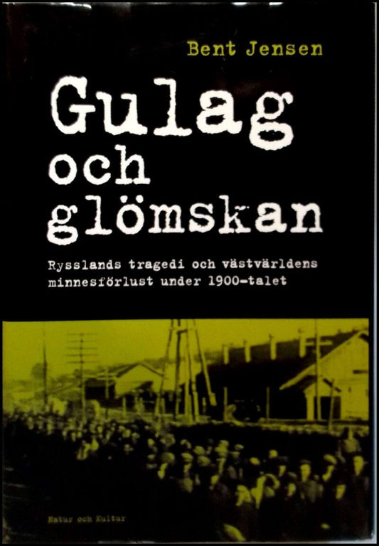 Jensen, Bent | Gulag och glömskan : Rysslands tragedi och västvärldens minnesförlust under 1900-talet