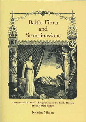 NIlsson, Kristian | Baltic-Finns and Scandinavians : Comparative-Historical Linguistics and the Early History of the Nor...