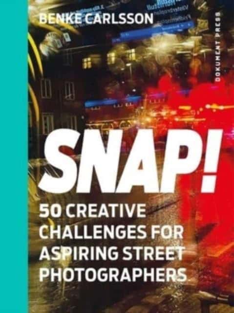 Carlsson, Benke | Snap! : 50 creative challenges for aspiring street photographers