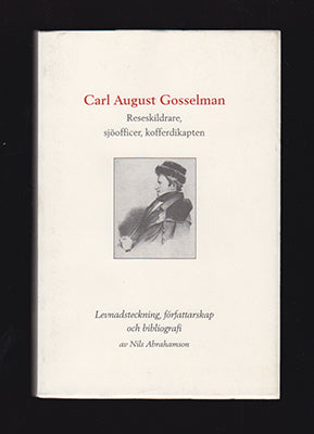 Abrahamson, Nils | Carl August Gosselman : Reseskildrare, sjöofficer, kofferdikapten. Levnadsteckning, författarskap och...