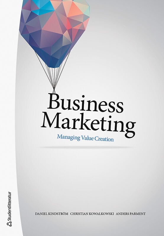 Kindström, Daniel | Kowalkowski, Christian | Parment, Anders | Business marketing : Managing value creation