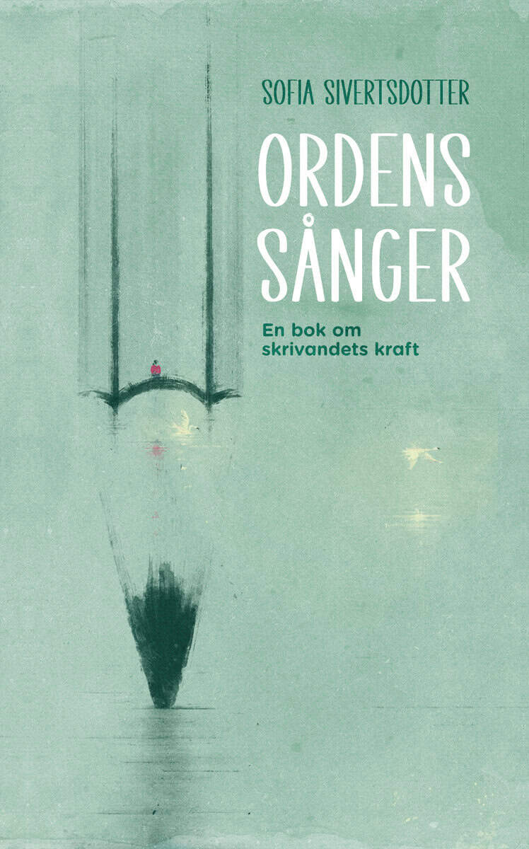Sivertsdotter, Sofia | Ordens sånger : En bok om skrivandets kraft