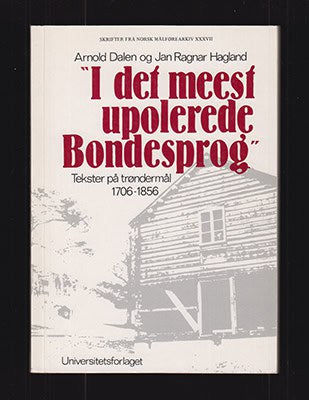 Dalen, Arnold | Hagland, Jan Ragnar [utg.] | 'I det meest upolerede bondesprog' : Tekster på trøndermål 1706-1856