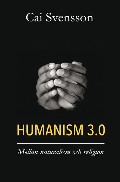 Svensson, Cai | Humanism 3.0 : Mellan naturalism och religion