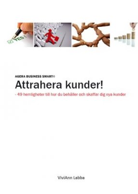 Labba, ViviAnn | Agera Business Smart® : Attrahera kunder!  49 hemligheter till hur du behåller och skaffar dig nya kunder