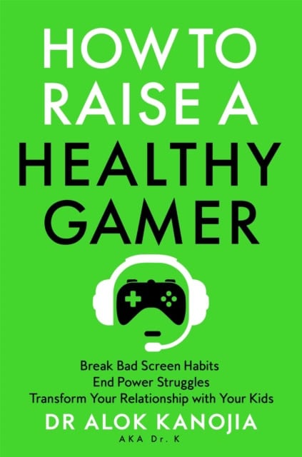 Kanojia, Dr Alok | How to Raise a Healthy Gamer