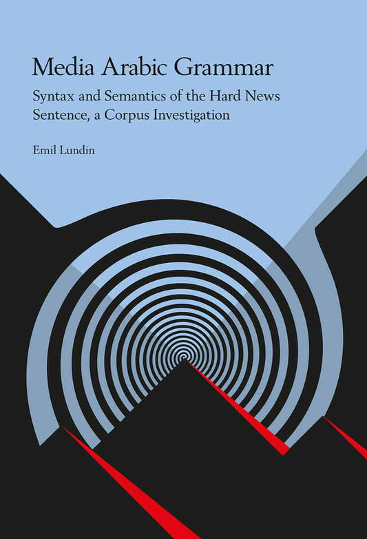 Lundin, Emil | Media Arabic Grammar : Syntax and Semantics of the Hard News Sentence, a Corpus Investigation