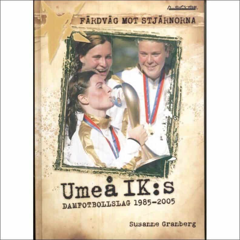 Granberg, Susanne | Färdväg mot stjärnorna : Umeå IK:s damfotbollslag 1985-2005