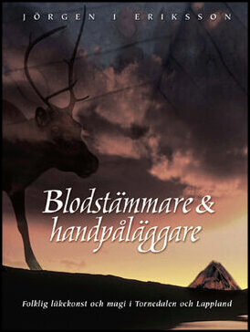 Eriksson, Jörgen I. | Blodstämmare & handpåläggare : Folklig läkekonst och magi i Tornedalen och Lappland